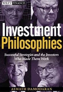 Aswath Damoradan „Investment Philosophies: Successful Investment Philosophies and the Greatest Investors Who Made Them Work“